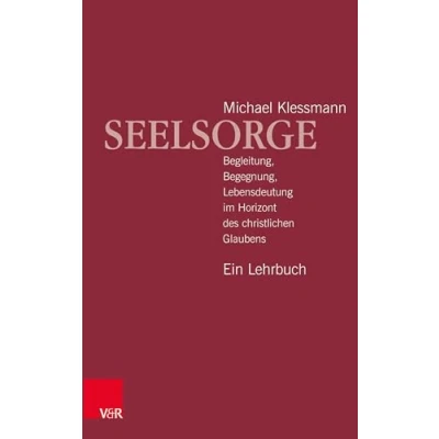 Abbildung von Seelsorge: Begleitung, Begegnung, Lebensdeutung im Horizont des christlichen Glaubens Ein Lehrbuch
