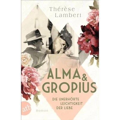Abbildung von Alma und Gropius Die unerhörte Leichtigkeit der Liebe: Roman (Berühmte Paare große Geschichten, Band 2)