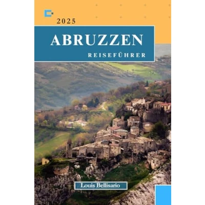 Abbildung von ABRUZZEN REISEFÜHRER: Alles, was Sie wissen müssen, bevor losfahren „Ihr ultimativer Reisebegleiter“ (Bellisario Reisen und Tourismus, Band 13)