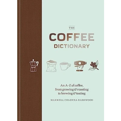 Abbildung von The Coffee Dictionary: An A Z of coffee, from growing &amp; roasting to brewing tasting