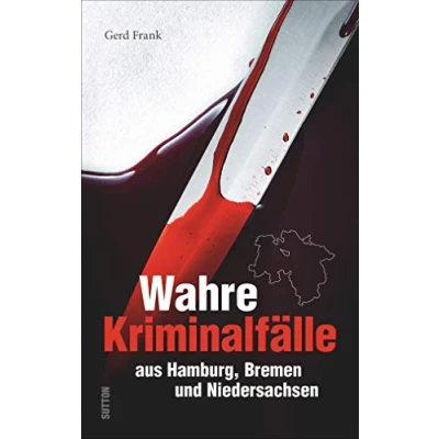 Abbildung von Wahre Kriminalfälle aus Hamburg, Bremen und Niedersachsen. Gerd Frank entführt in menschliche Abgründe. (Historische Kriminalfälle)
