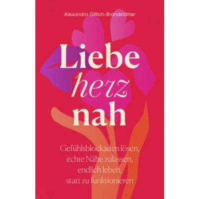 Abbildung von Liebe herznah: Gefühlsblockaden lösen, echte Nähe zulassen, endlich leben, statt zu funktionieren