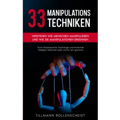 Abbildung von 33 Manipulationstechniken: Verstehen wie Menschen manipulieren und Sie Manipulationen erkennen. Durch Körpersprache, Psychologie emotionale Intelligenz lesen für sich gewinnen
