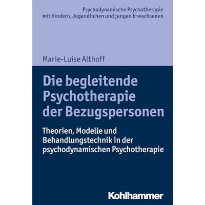 Abbildung von Die begleitende Psychotherapie der Bezugspersonen: Theorien, Modelle und Behandlungstechnik in psychodynamischen (Psychodynamische ... Praxis Anwendungen im 21. Jahrhundert)