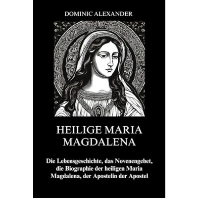 Abbildung von HEILIGE Maria MAGDALENA: die Lebensgeschichte, das Novenengebet, Biographie der Heiligen Magdalena, Apostelin Apostel (katholischen Novene Gebet Bücher, Band 1)