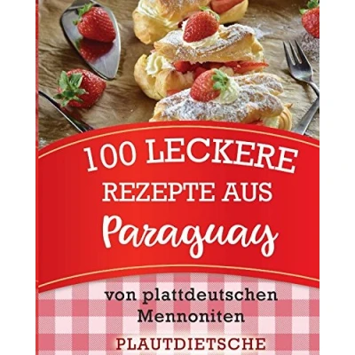 Abbildung von 100 leckere Rezepte aus Paraguay: Warme Gerichte, Kuchen, Weihnachtsgebäck, Süßes &amp; Salziges, Beilagen und mehr von plattdeutschen Mennoniten (Rezeptbuch ist auf hochdeutsch)