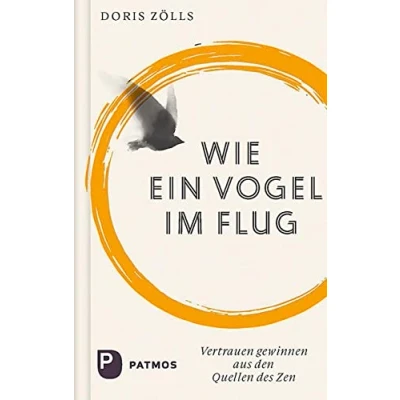 Abbildung von Wie ein Vogel im Flug: Vertrauen gewinnen aus den Quellen des Zen mit Texten Shinjinmei
