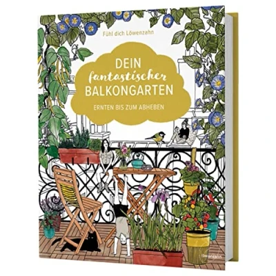 Abbildung von Dein fantastischer Balkongarten: Ernten bis zum Abheben. Kräuter, Blumen, Pilze, knackiges Gemüse und wilde Nützlinge auf deinem Balkon pflanzen + viele Gestaltungsideen DIY Projekte