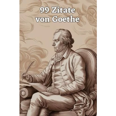 Abbildung von 99 Zitate von Goethe: Einblicke in die Weisheit eines Meisterdenkers: Entdecke Tiefe der Gedanken Johann Wolfgang Goethes Inspirierende für zeitlose Reflexion