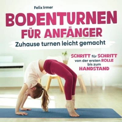 Abbildung von Bodenturnen für Anfänger: Zuhause turnen leicht gemacht: Schritt von der ersten Rolle bis zum Handstand