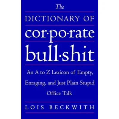 Abbildung von The Dictionary of Corporate Bullshit: An A to Z Lexicon Empty, Enraging, and Just Plain Stupid Office Talk