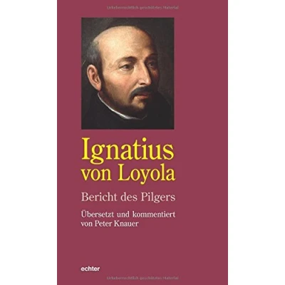 Abbildung von Ignatius von Loyola. Bericht des Pilgers: Übersetzt und kommentiert Peter Knauer