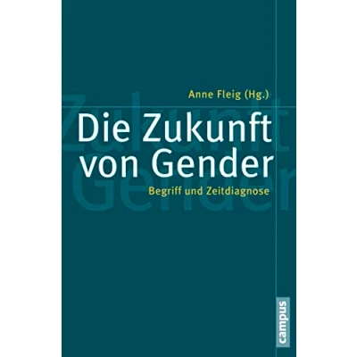 Abbildung von Die Zukunft von Gender: Begriff und Zeitdiagnose (Politik der Geschlechterverhältnisse, 53)