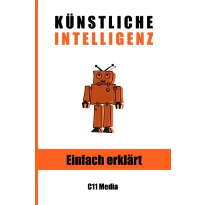 Abbildung von Künstliche Intelligenz einfach erklärt: Die leicht verständliche Einführung in Grundlagen, Konzepte und Anwendungen von KI