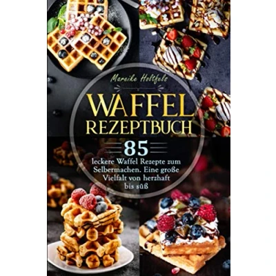 Abbildung von Waffel Rezeptbuch: 85 leckere Rezepte zum Selbermachen. Eine große Vielfalt von herzhaft bis süß
