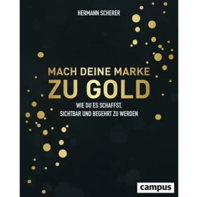 Abbildung von Mach deine Marke zu Gold: Wie du es schaffst, sichtbar und begehrt werden