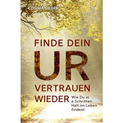 Abbildung von FINDE DEIN URVERTRAUEN WIEDER: Wie Du in 6 Schritten Halt im Leben findest
