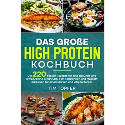 Abbildung von Das große High Protein Kochbuch: Die 220 besten Rezepte für eine gesunde und eiweißreiche Ernährung. Fett verbrennen Muskeln aufbauen einen starken vitalen Körper.