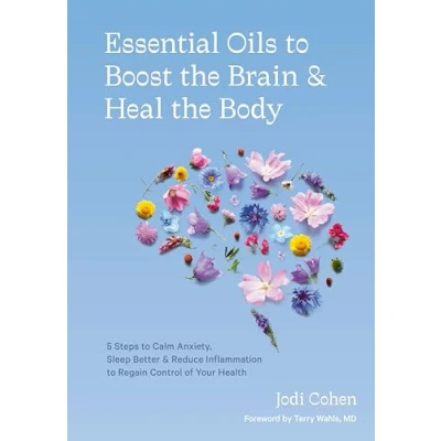Abbildung von Essential Oils to Boost the Brain and Heal Body: 5 Steps Calm Anxiety, Sleep Better, Reduce Inflammation Regain Control of Your Health