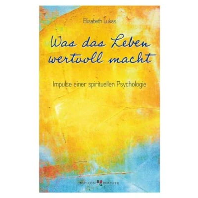 Abbildung von Was das Leben wertvoll macht: Impulse einer spirituellen Psychologie (Edition Elisabeth Lukas)