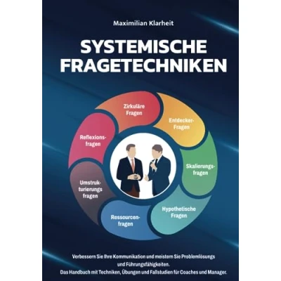Abbildung von Systemische Fragetechniken: Verbessern Sie Ihre Kommunikation und meistern Problemlösungs Führungsfähigkeiten. Das Handbuch mit Techniken, Übungen Fallstudien für Coaches Manager