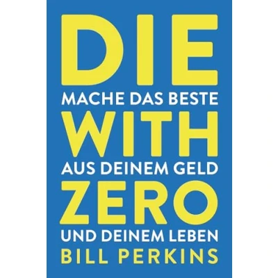 Abbildung von Die with zero: So machst du das Beste aus deinem Geld und Leben