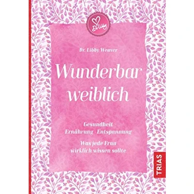 Abbildung von Wunderbar weiblich: Gesundheit, Ernährung, Entspannung. Was jede Frau wirklich wissen sollte