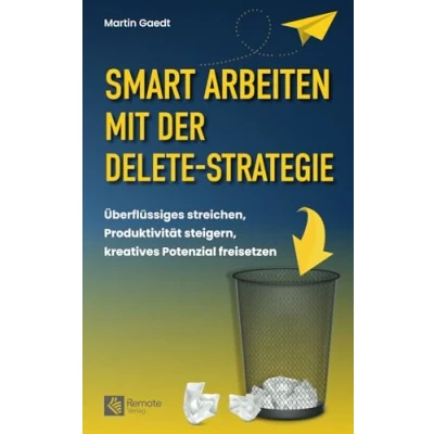Abbildung von Smart Arbeiten mit der Delete Strategie: Überflüssiges streichen, Produktivität steigern, kreatives Potenzial freisetzen