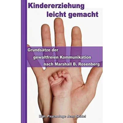 Abbildung von Kindererziehung leicht gemacht: Grundsätze der gewaltfreien Kommunikation nach Marshall B. Rosenberg Konfliktmanagement in Theorie und Praxis