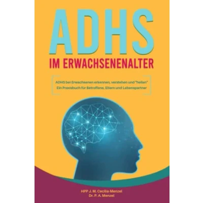 Abbildung von ADHS im Erwachsenenalter bei Erwachsenen erkennen, verstehen und &quot;heilen&quot; Ein Praxisbuch für Betroffene, Eltern Lebenspartner