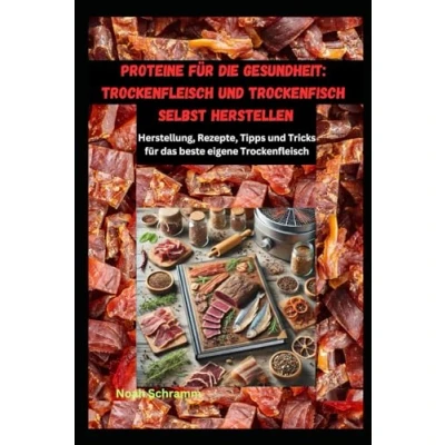 Abbildung von Proteine für die Gesundheit Trockenfleisch und Trockenfisch selbst herstellen: Herstellung, Rezepte, Tipps Tricks das beste eigene grandioser Fitness!