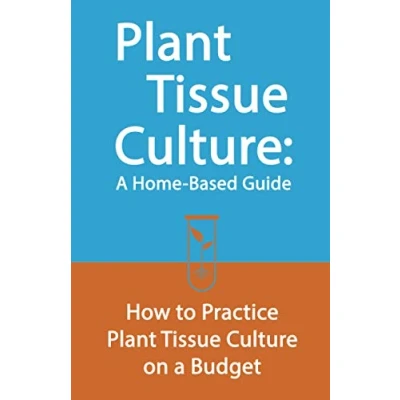 Abbildung von Plant Tissue Culture: a Home Based Guide: How to Practice Culture on Budget