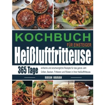 Abbildung von Kochbuch Heißluftfritteuse für Einsteiger: 365 Tage einfache und erschwingliche Rezepte das ganze Jahr. Grillen, Backen, Frittieren Rösten in Ihrer Heißluftfritteuse.
