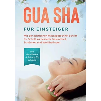 Abbildung von Gua Sha für Einsteiger: Mit der asiatischen Massagetechnik Schritt zu besserer Gesundheit, Schönheit und Wohlbefinden inkl. detaillierter Anleitung zuhause