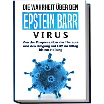Abbildung von die Wahrheit über den Epstein Barr Virus: Von der Diagnose Therapie und Umgang mit EBV im Alltag bis zur Heilung