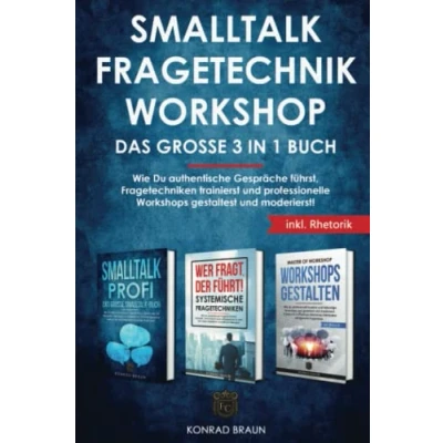 Abbildung von SMALLTALK FRAGETECHNIK WORKSHOP Das große 3 in 1 Buch: Wie Du authentische Gespräche führst, Fragetechniken trainierst und professionelle Workshops gestaltest moderierst! Bonusteil: Rhetorik