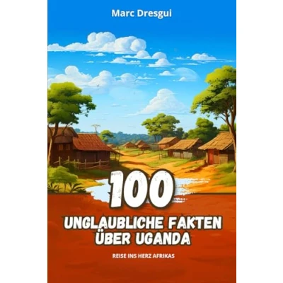 Abbildung von 100 Unglaubliche Fakten über Uganda: Reise ins Herz Afrikas