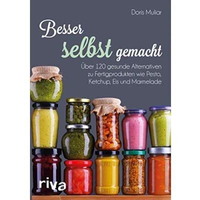 Abbildung von Besser selbst gemacht: Über 120 gesunde Alternativen zu Fertigprodukten wie Pesto, Ketchup, Eis und Marmelade