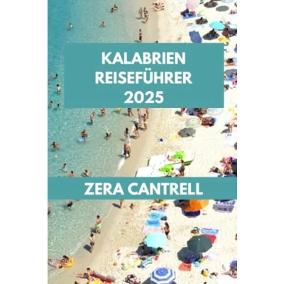 Abbildung von KALABRIEN REISEFÜHRER 2025: Entdecken Sie Kalabrien: die besten Attraktionen, Restaurants und Abenteuer. (ZERA CANTRELL TRAVEL GUIDES BOOK SERIES, Band 22)