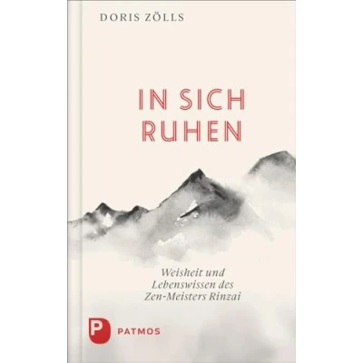 Abbildung von In sich ruhen: Weisheit und Lebenswissen des Zen Meister Rinzai. Die Wirklichkeit Lebens erkennen danach handeln