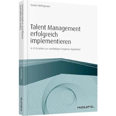 Abbildung von Talent Management erfolgreich implementieren: In 10 Schritten zur nachhaltigen Employee Experience (Haufe Fachbuch)