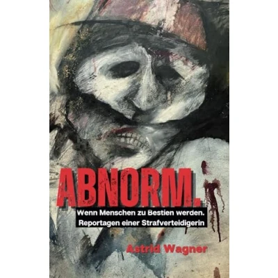 Abbildung von Abnorm.: Wenn Menschen zu Bestien werden. Reportagen einer Strafverteidigerin. (überarbeitete Auflage)