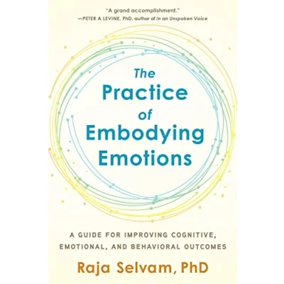 Abbildung von The Practice of Embodying Emotions: A Guide for Improving Cognitive, Emotional, and Behavioral Outcomes
