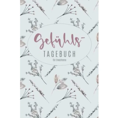 Abbildung von Gefühlstagebuch für Erwachsene: Stimmungstagebuch zur Selbsthilfe gegen Depression, Burnout, Stress, Das 6 Minuten Tagebuch zum Ausfüllen und die Seele heilen