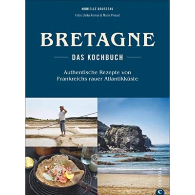 Abbildung von Bretonisches Kochbuch: Bretagne Das Kochbuch. Authentische Rezepte von Frankreichs rauer Atlantikküste. Gerichte der bretonischen Küche. Französisch kochen.