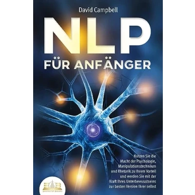 Abbildung von NLP FÜR ANFÄNGER: Nutzen Sie die Macht der Psychologie, Manipulationstechniken und Rhetorik zu Ihrem Vorteil werden mit Kraft Ihres Unterbewusstseins zur besten Version Ihrer selbst