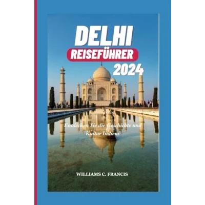 Abbildung von DELHI REISEFÜHRER 2024: Entdecken Sie die Geschichte und Kultur Indiens
