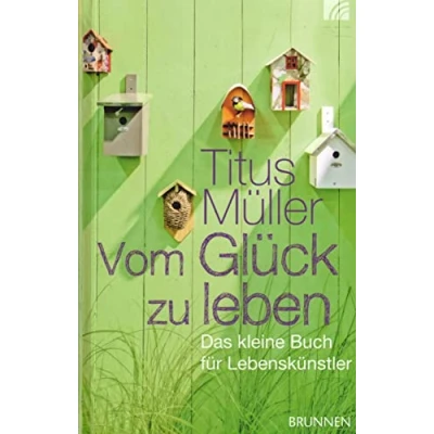 Abbildung von Vom Glück zu leben: Das kleine Buch für Lebenskünstler