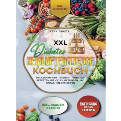 Abbildung von XXL Diabetes Heißluftfritteuse Kochbuch: Zuckerarm frittieren! mit über 150+ Rezepten vielen gesunden und einfachen Gerichten