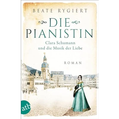 Abbildung von die Pianistin: Clara Schumann und Musik der Liebe (Außergewöhnliche Frauen zwischen Aufbruch Liebe, Band 2)